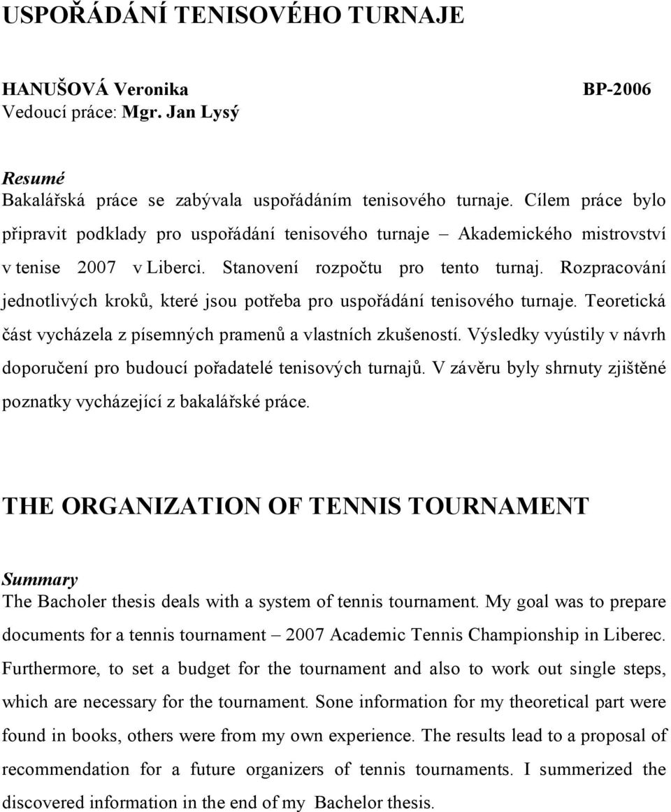 Rozpracování jednotlivých kroků, které jsou potřeba pro uspořádání tenisového turnaje. Teoretická část vycházela z písemných pramenů a vlastních zkušeností.