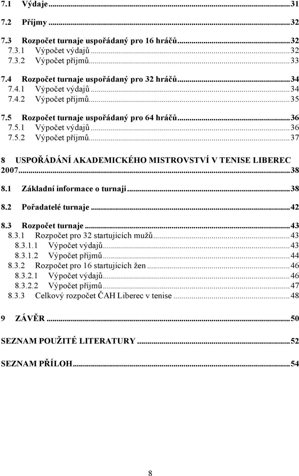 ..38 8.2 Pořadatelé turnaje...42 8.3 Rozpočet turnaje...43 8.3.1 Rozpočet pro 32 startujících mužů...43 8.3.1.1 Výpočet výdajů...43 8.3.1.2 Výpočet příjmů...44 8.3.2 Rozpočet pro 16 startujících žen.