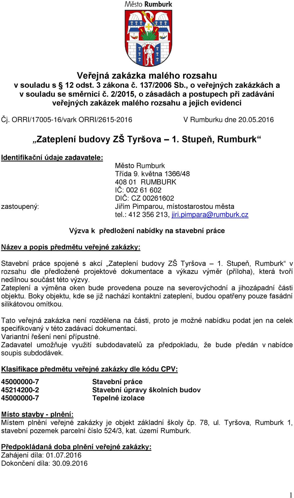 Stupeň, Rumburk Identifikační údaje zadavatele: zastoupený: Město Rumburk Třída 9. května 1366/48 408 01 RUMBURK IČ: 002 61 602 DIČ: CZ 00261602 Jiřím Pimparou, místostarostou města tel.