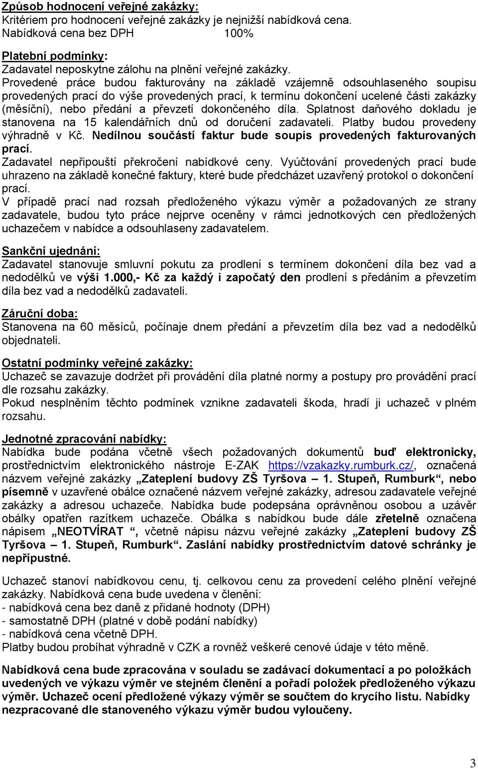 Provedené práce budou fakturovány na základě vzájemně odsouhlaseného soupisu provedených prací do výše provedených prací, k termínu dokončení ucelené části zakázky (měsíční), nebo předání a převzetí