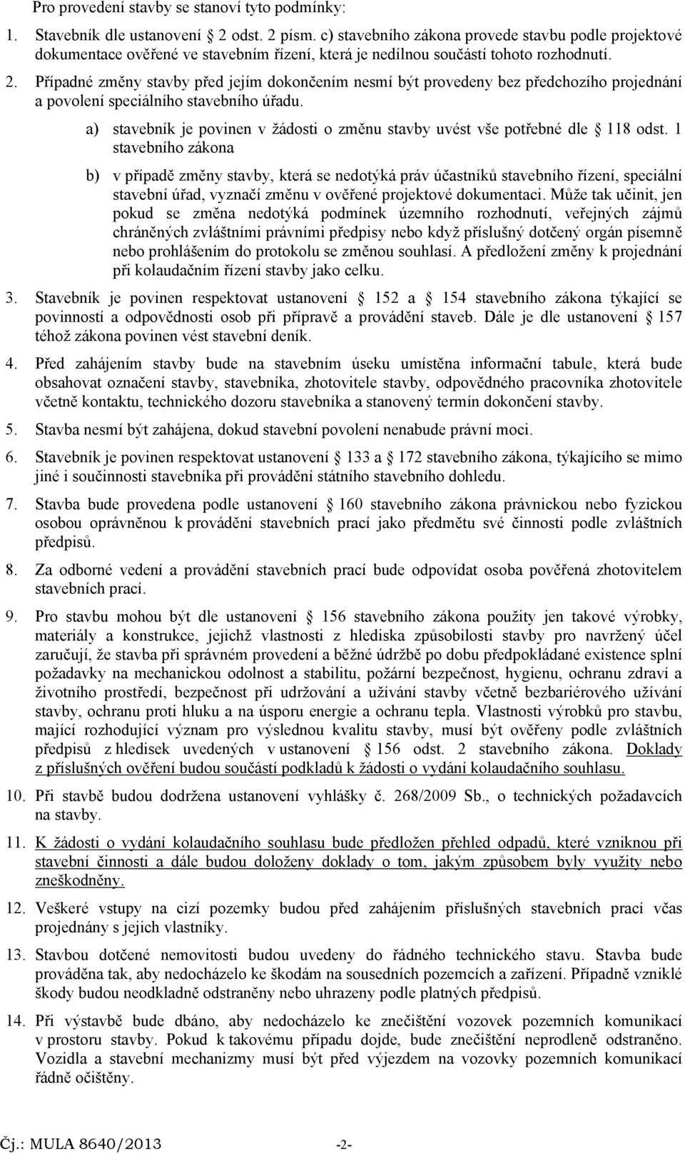 Případné změny stavby před jejím dokončením nesmí být provedeny bez předchozího projednání a povolení speciálního stavebního úřadu.