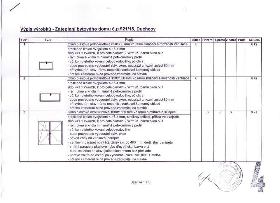dvojsklem 4-16-4 mm sklo k=101 W/m2K, k pro celé okno=1,2 W/m2K, barva okna bllá - rám okna a křídla mlnimátně pětikomorový profil - VČokompletního kování celoobvodového, půloliva - bude provedeno