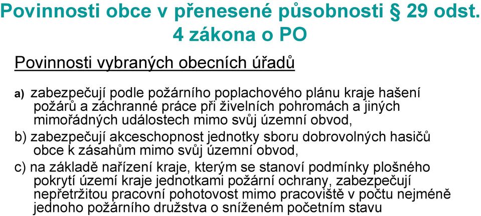 pohromách a jiných mimořádných událostech mimo svůj územní obvod, b) zabezpečují akceschopnost jednotky sboru dobrovolných hasičů obce k zásahům mimo