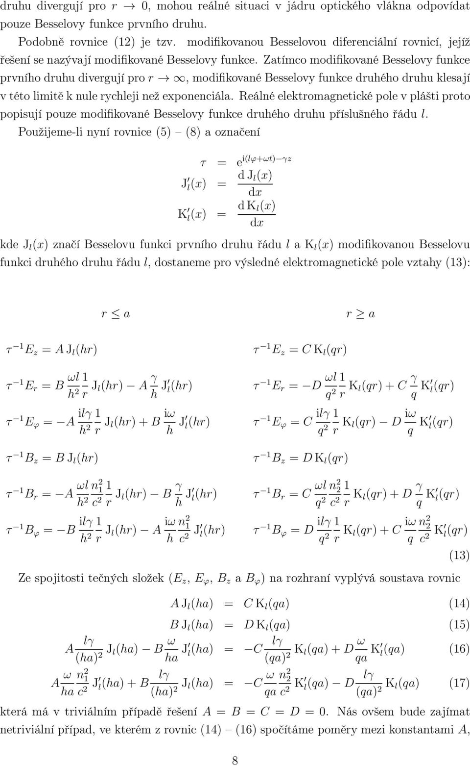 Zatímco modifikované Besselovy funkce prvního druhu divergují pro r, modifikované Besselovy funkce druhého druhu klesají v této limitě k nule rychleji než exponenciála.