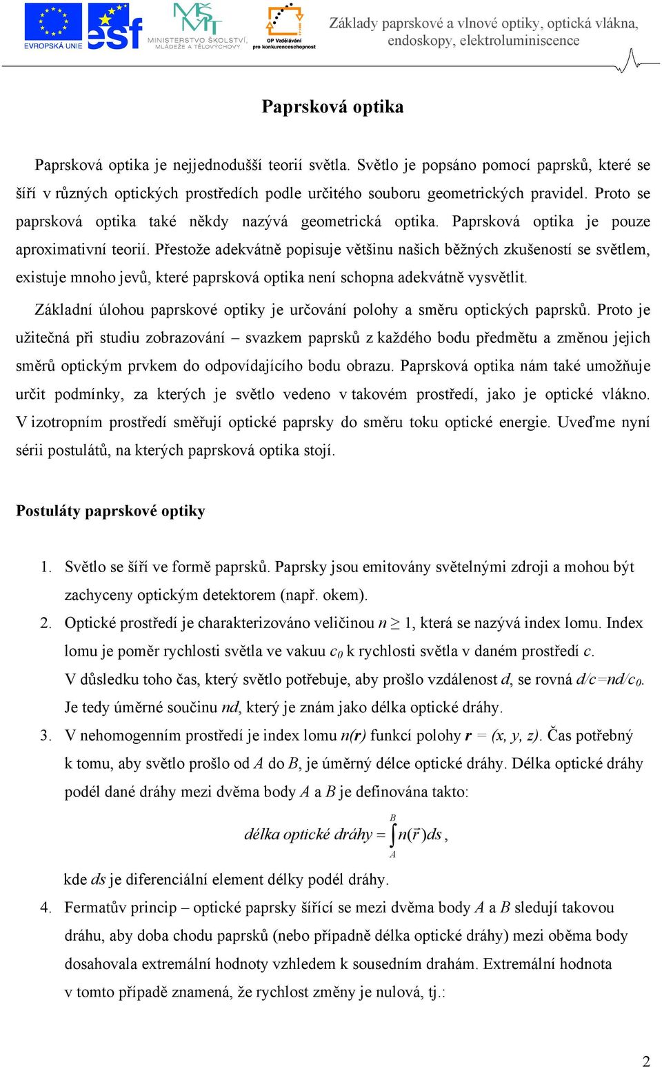 Přestože adekvátně popisuje většinu našich běžných zkušeností se světlem, existuje mnoho jevů, které paprsková optika není schopna adekvátně vysvětlit.