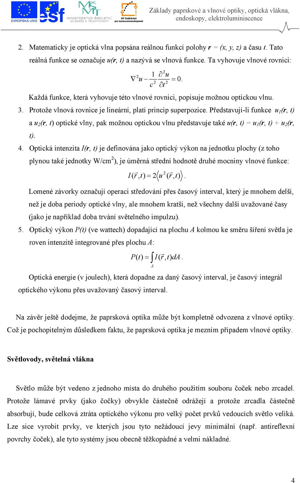 Představují-li funkce u 1 (r, t) a u 2 (r, t) optické vlny, pak možnou optickou vlnu představuje také u(r, t) = u 1 (r, t) + u 2 (r, t). 4.