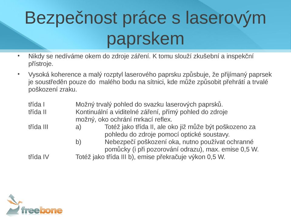 třída I třída II Možný trvalý pohled do svazku laserových paprsků. Kontinuální a viditelné záření, přímý pohled do zdroje možný, oko ochrání mrkací reflex.