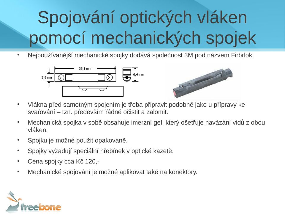 Mechanická spojka v sobě obsahuje imerzní gel, který ošetřuje navázání vidů z obou vláken. Spojku je možné použit opakovaně.