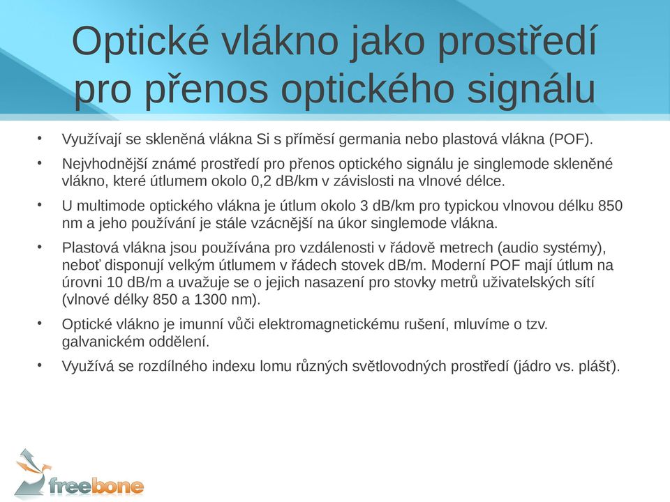 U multimode optického vlákna je útlum okolo 3 db/km pro typickou vlnovou délku 850 nm a jeho používání je stále vzácnější na úkor singlemode vlákna.