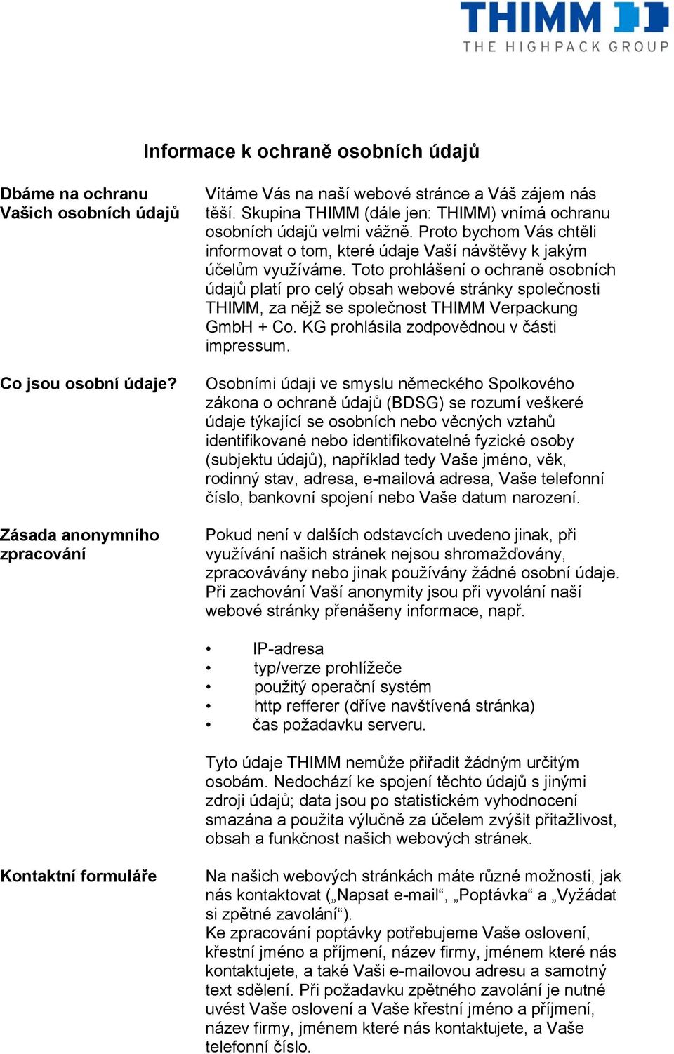 Toto prohlášení o ochraně osobních údajů platí pro celý obsah webové stránky společnosti THIMM, za nějž se společnost THIMM Verpackung GmbH + Co. KG prohlásila zodpovědnou v části impressum.