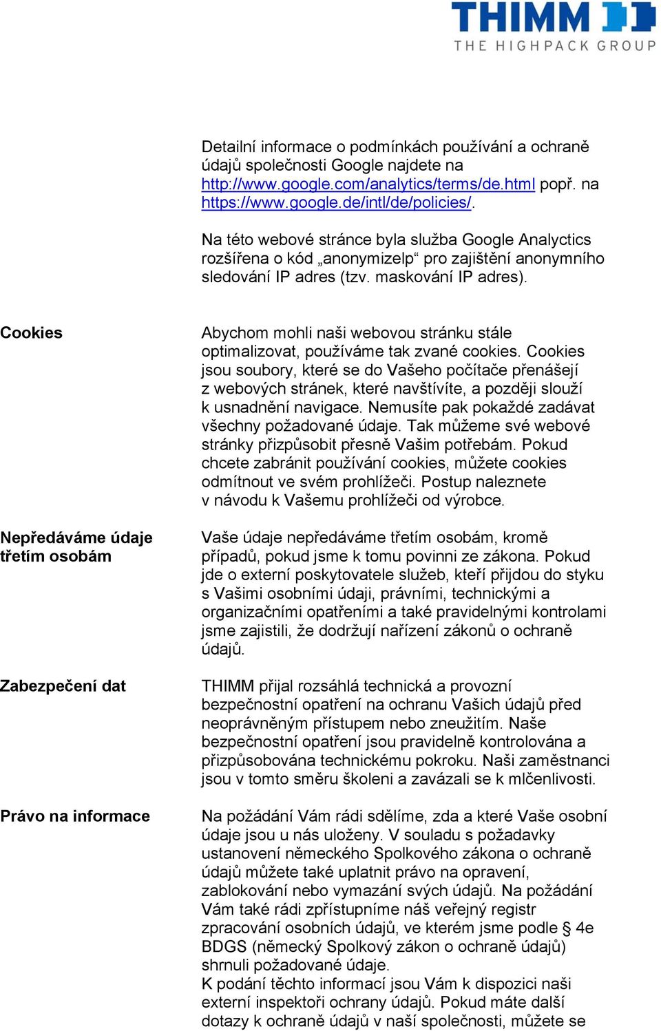 Cookies Nepředáváme údaje třetím osobám Zabezpečení dat Právo na informace Abychom mohli naši webovou stránku stále optimalizovat, používáme tak zvané cookies.