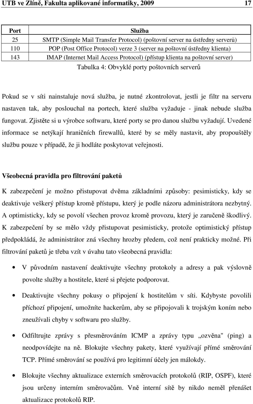 zkontrolovat, jestli je filtr na serveru nastaven tak, aby poslouchal na portech, které služba vyžaduje - jinak nebude služba fungovat.