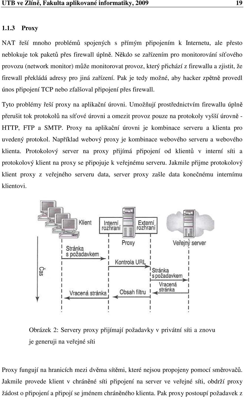 Pak je tedy možné, aby hacker zpětně provedl únos připojení TCP nebo zfalšoval připojení přes firewall. Tyto problémy řeší proxy na aplikační úrovni.
