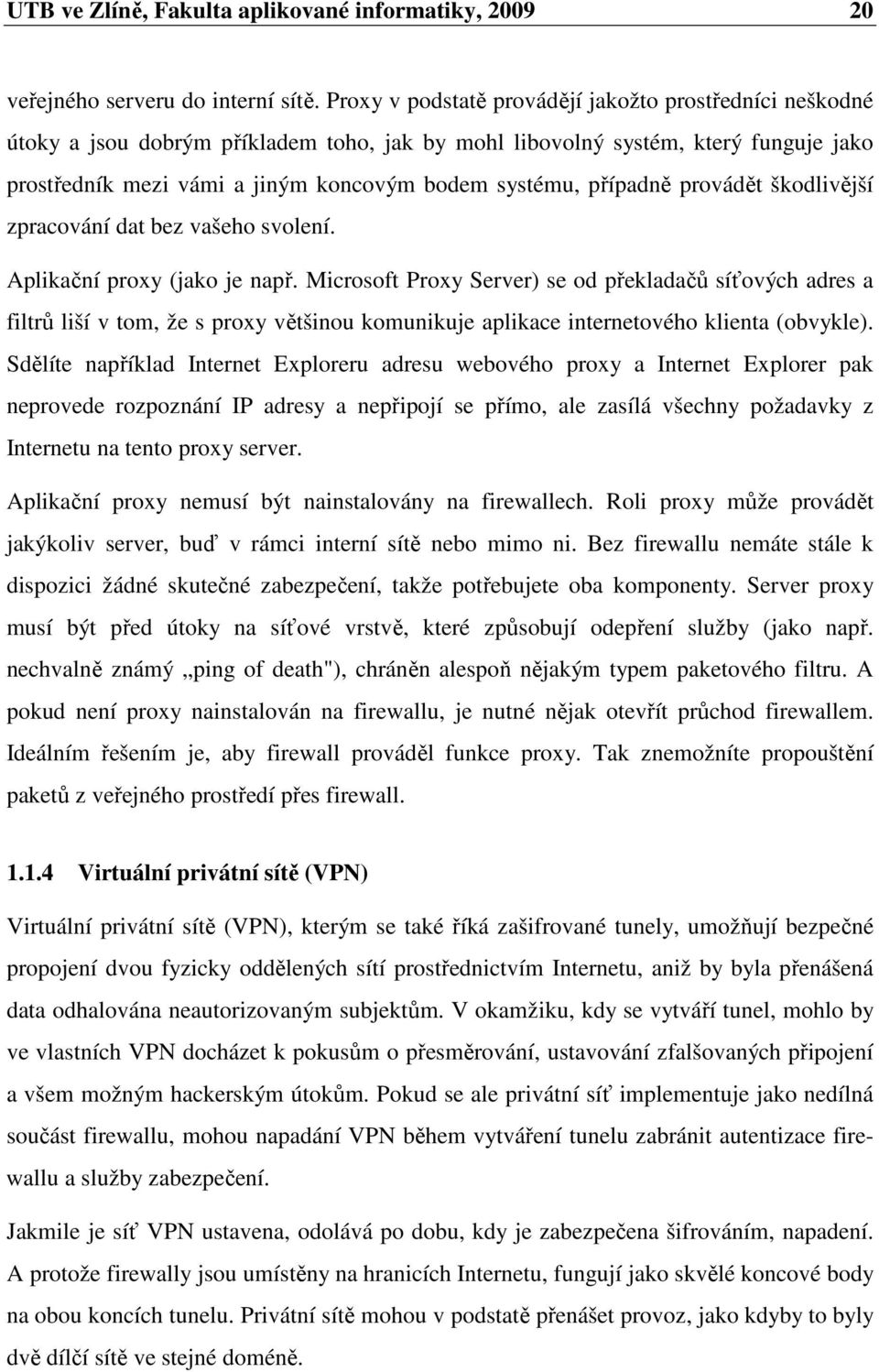 případně provádět škodlivější zpracování dat bez vašeho svolení. Aplikační proxy (jako je např.