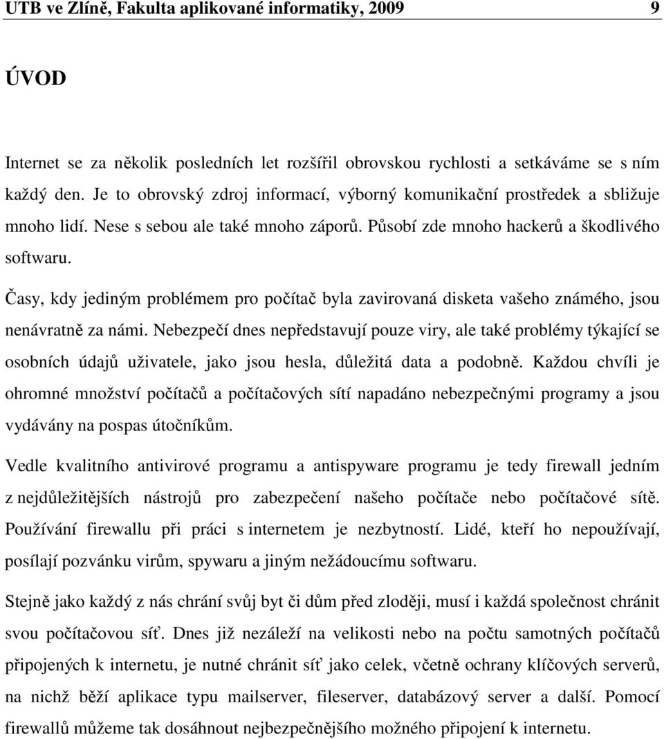 Časy, kdy jediným problémem pro počítač byla zavirovaná disketa vašeho známého, jsou nenávratně za námi.