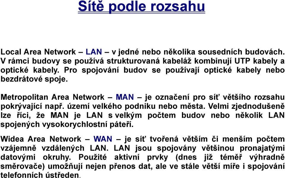 Velmi zjednodušeně lze říci, že MAN je LAN s velkým počtem budov nebo několik LAN spojených vysokorychlostní páteří.