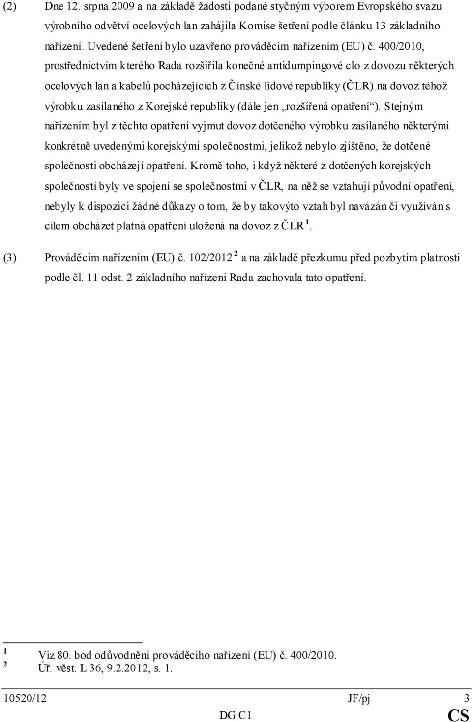 400/2010, prostřednictvím kterého Rada rozšířila konečné antidumpingové clo z dovozu některých ocelových lan a kabelů pocházejících z Čínské lidové republiky (ČLR) na dovoz téhož výrobku zasílaného z