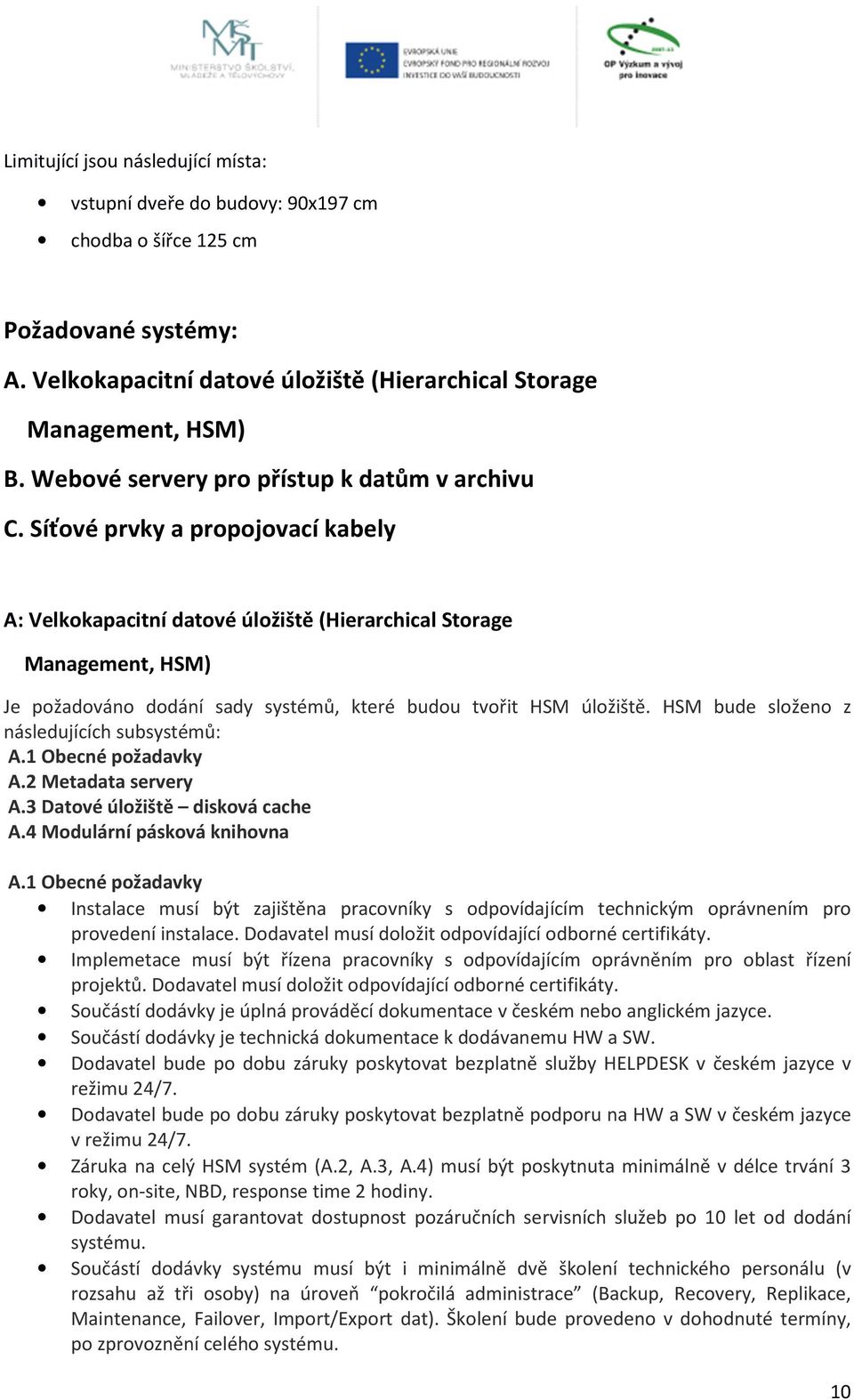 Síťové prvky a propojovací kabely A: Velkokapacitní datové úložiště (Hierarchical Storage Management, HSM) Je požadováno dodání sady systémů, které budou tvořit HSM úložiště.