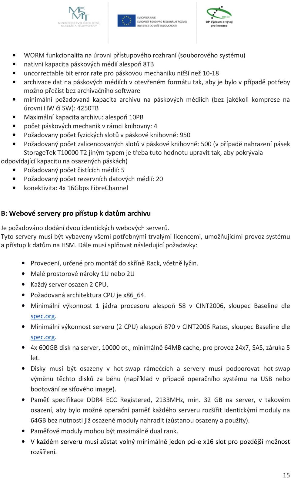 na úrovni HW či SW): 4250TB Maximální kapacita archivu: alespoň 10PB počet páskových mechanik v rámci knihovny: 4 Požadovany počet fyzických slotů v páskové knihovně: 950 Požadovaný počet