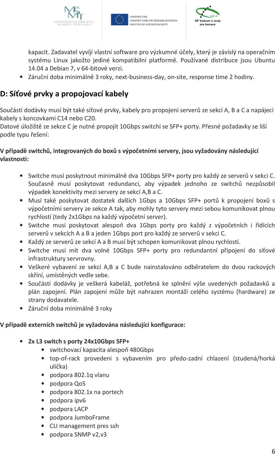 D: Síťové prvky a propojovací kabely Součástí dodávky musí být také síťové prvky, kabely pro propojení serverů ze sekcí A, B a C a napájecí kabely s koncovkami C14 nebo C20.