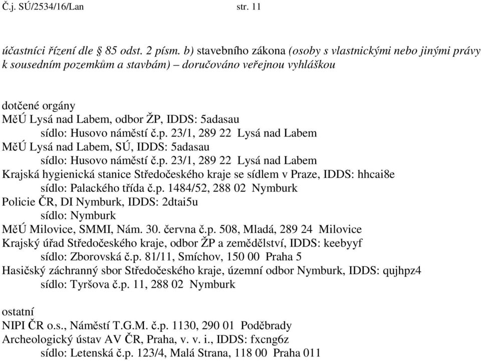 náměstí č.p. 23/1, 289 22 Lysá nad Labem MěÚ Lysá nad Labem, SÚ, IDDS: 5adasau sídlo: Husovo náměstí č.p. 23/1, 289 22 Lysá nad Labem Krajská hygienická stanice Středočeského kraje se sídlem v Praze, IDDS: hhcai8e sídlo: Palackého třída č.