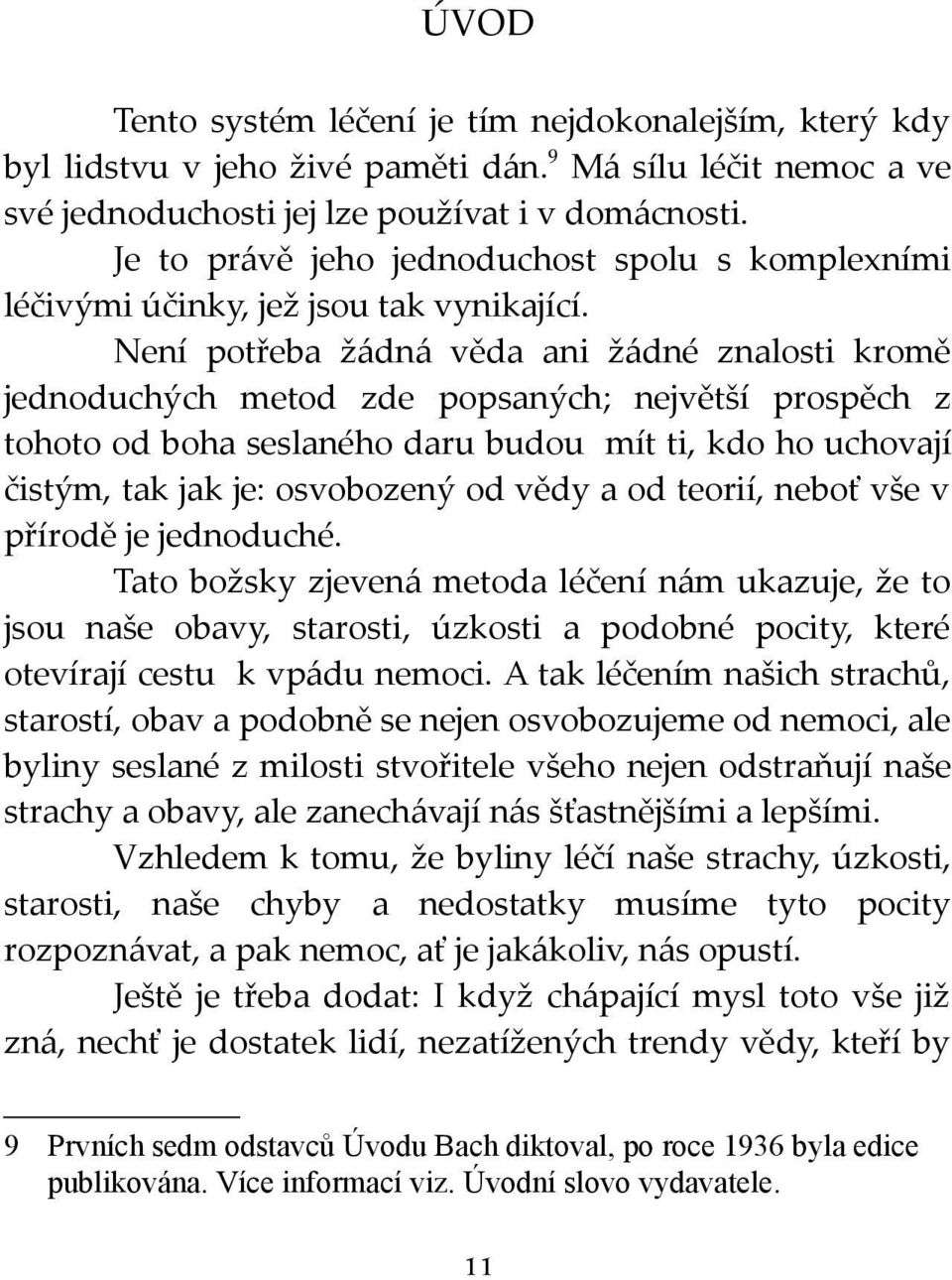 Není potřeba žádná věda ani žádné znalosti kromě jednoduchých metod zde popsaných; největší prospěch z tohoto od boha seslaného daru budou mít ti, kdo ho uchovají čistým, tak jak je: osvobozený od