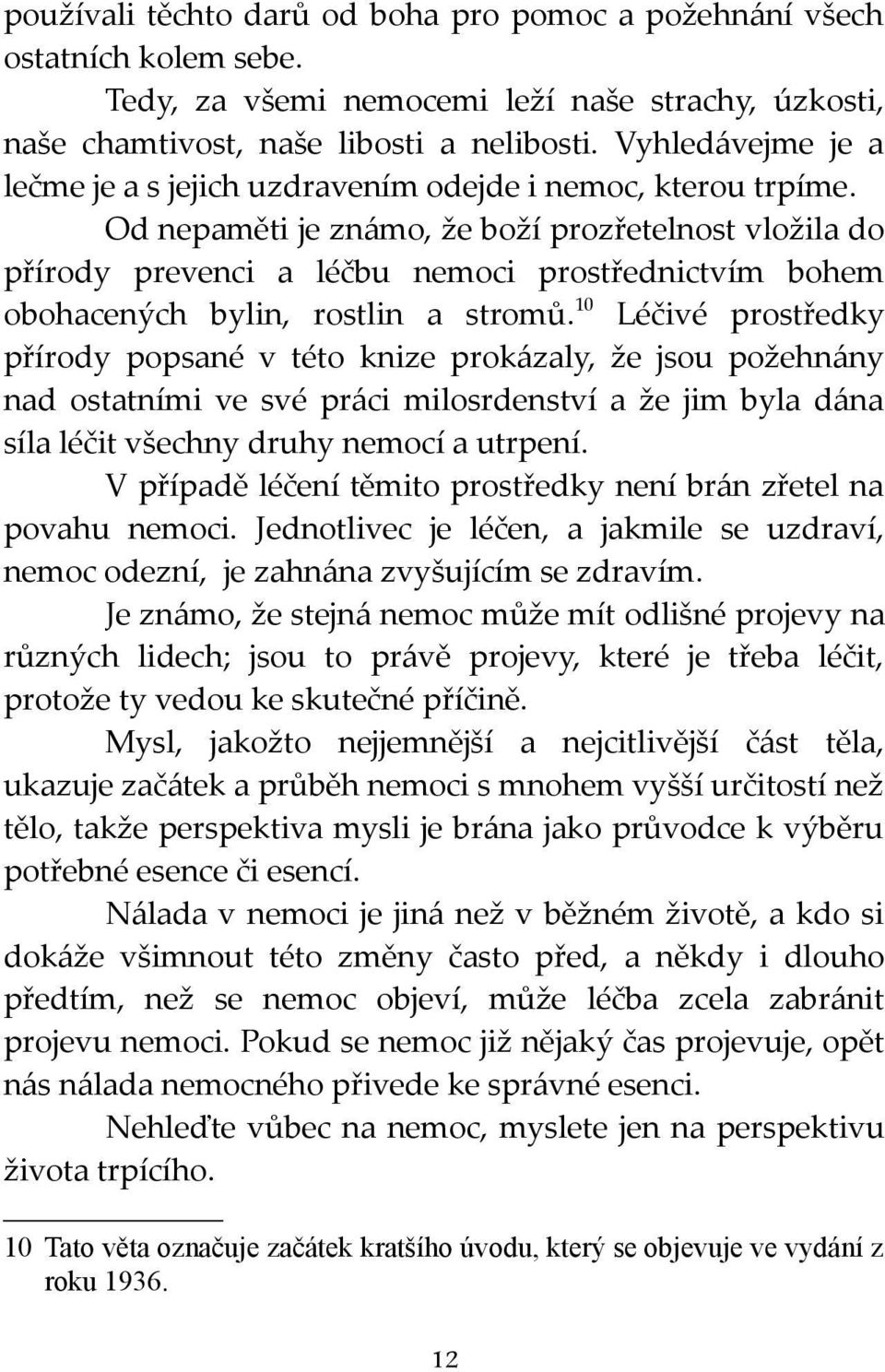 Od nepaměti je známo, že boží prozřetelnost vložila do přírody prevenci a léčbu nemoci prostřednictvím bohem obohacených bylin, rostlin a stromů.