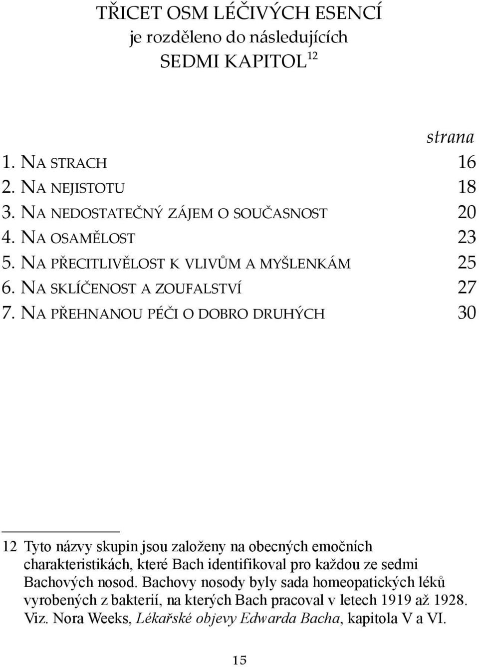 NA PŘEHNANOU PÉČI O DOBRO DRUHÝCH 30 12 Tyto názvy skupin jsou založeny na obecných emočních charakteristikách, které Bach identifikoval pro každou ze