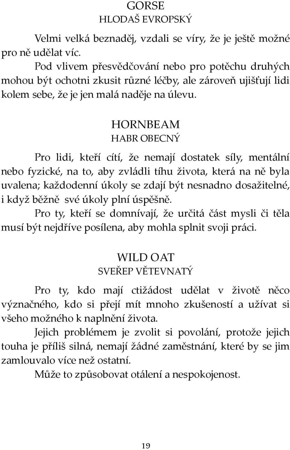 HORNBEAM HABR OBECNÝ Pro lidi, kteří cítí, že nemají dostatek síly, mentální nebo fyzické, na to, aby zvládli tíhu života, která na ně byla uvalena; každodenní úkoly se zdají být nesnadno