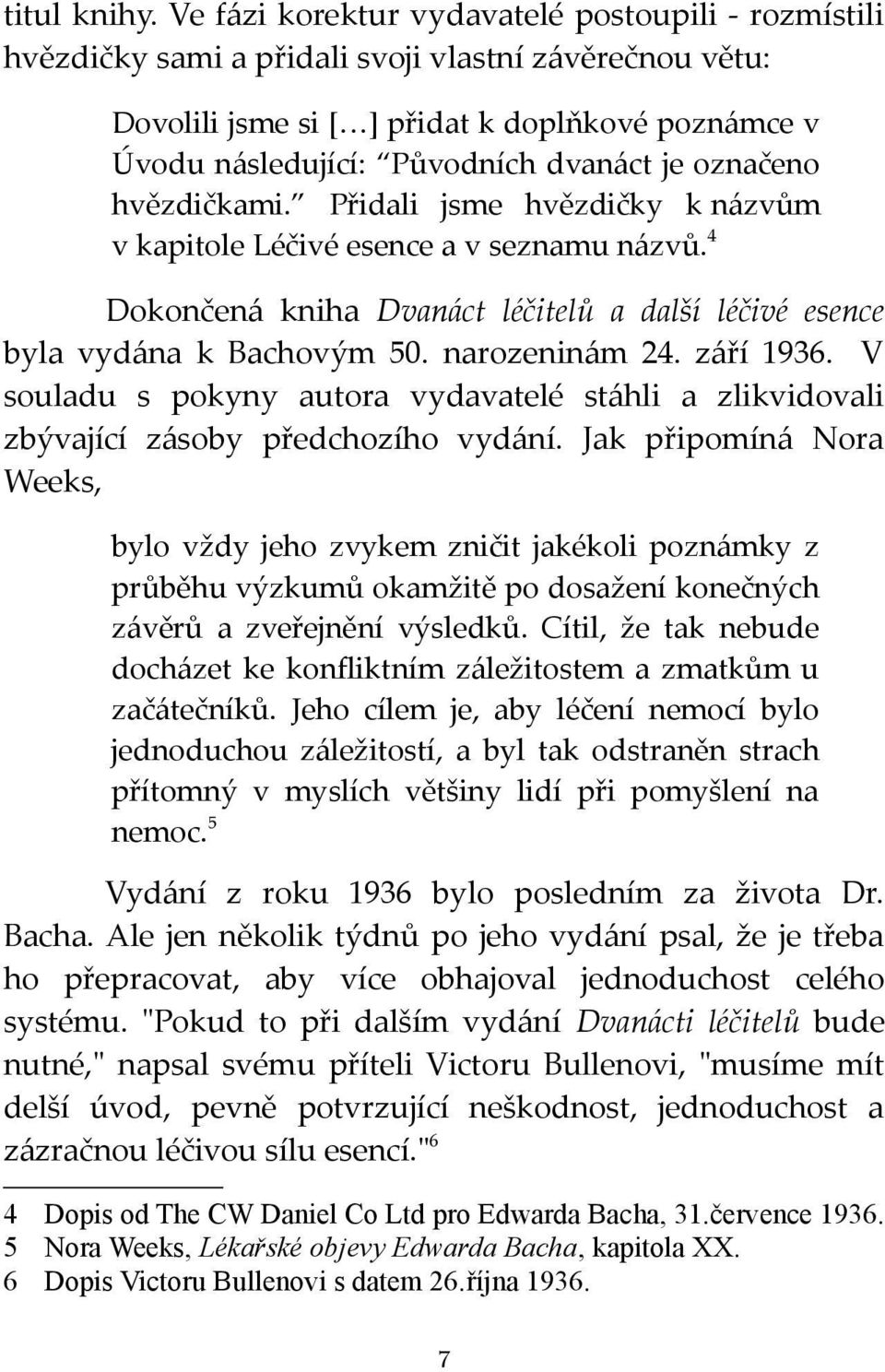 označeno hvězdičkami. Přidali jsme hvězdičky k názvům v kapitole Léčivé esence a v seznamu názvů. 4 Dokončená kniha Dvanáct léčitelů a další léčivé esence byla vydána k Bachovým 50. narozeninám 24.