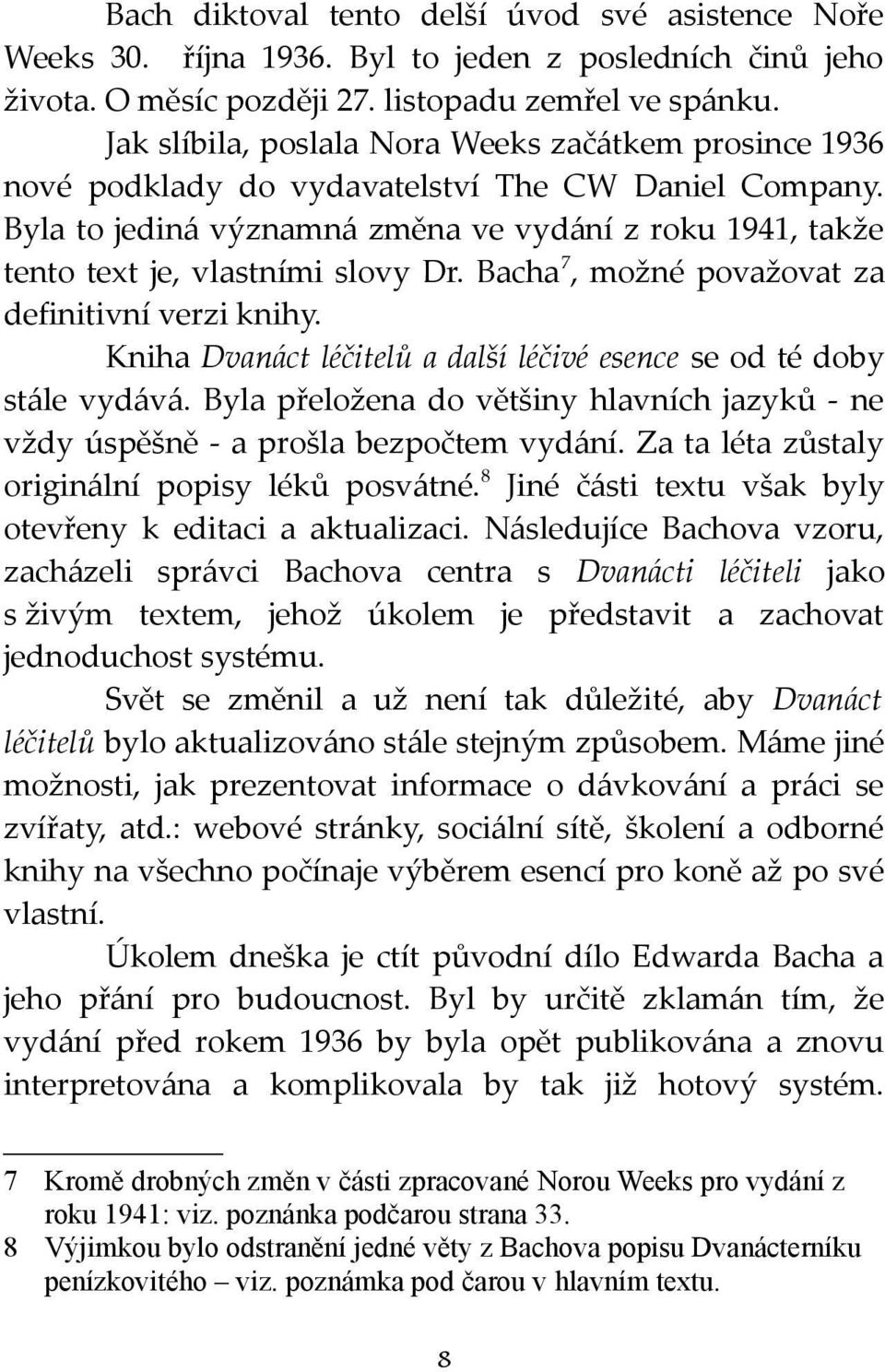 Byla to jediná významná změna ve vydání z roku 1941, takže tento text je, vlastními slovy Dr. Bacha 7, možné považovat za definitivní verzi knihy.