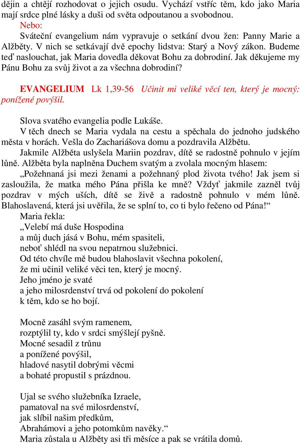 Budeme teď naslouchat, jak Maria dovedla děkovat Bohu za dobrodiní. Jak děkujeme my Pánu Bohu za svůj život a za všechna dobrodiní?