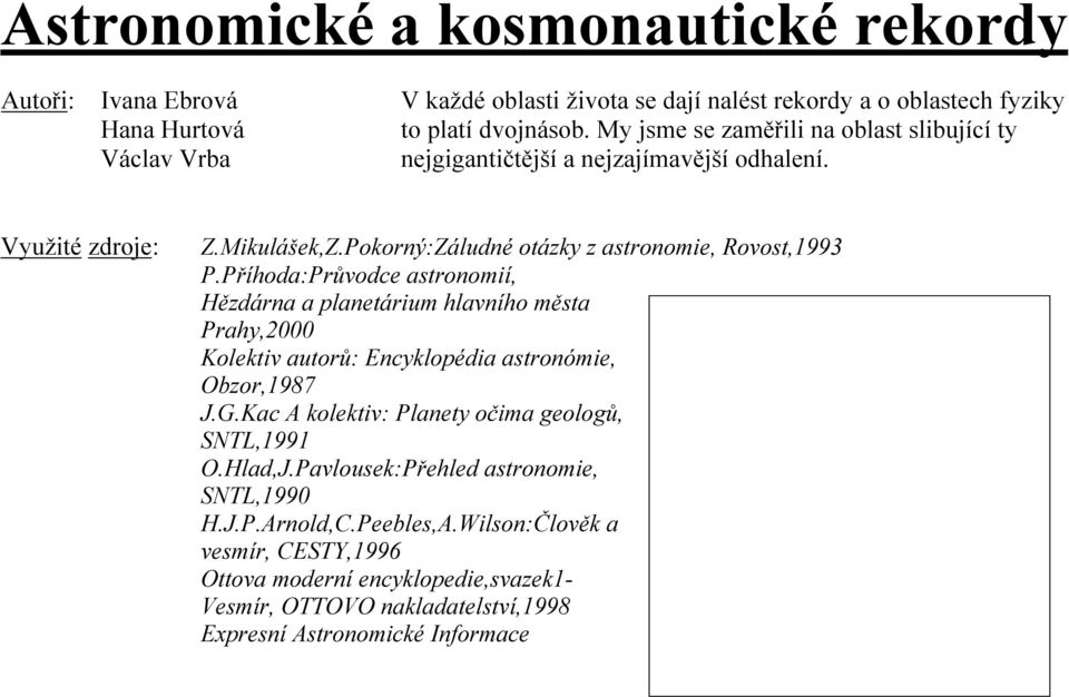 Příhoda:Průvodce astronomií, Hězdárna a planetárium hlavního města Prahy,2000 Kolektiv autorů: Encyklopédia astronómie, Obzor,1987 J.G.