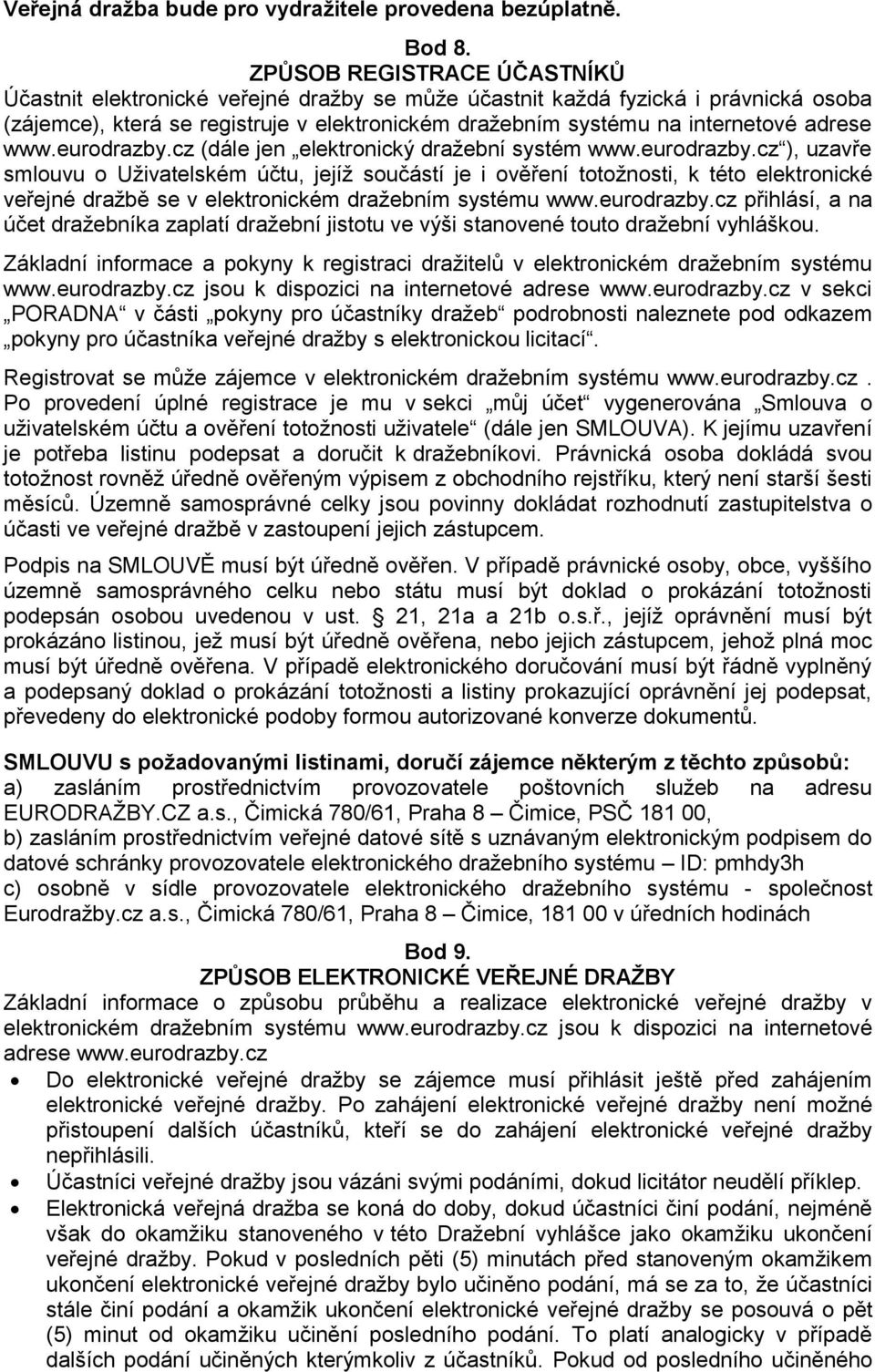 adrese www.eurodrazby.cz (dále jen elektronický dražební systém www.eurodrazby.cz ), uzavře smlouvu o Uživatelském účtu, jejíž součástí je i ověření totožnosti, k této elektronické veřejné dražbě se v elektronickém dražebním systému www.