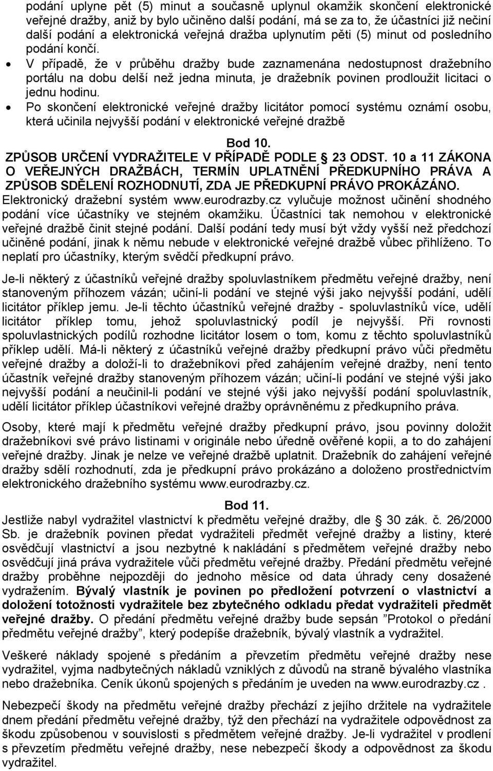 V případě, že v průběhu dražby bude zaznamenána nedostupnost dražebního portálu na dobu delší než jedna minuta, je dražebník povinen prodloužit licitaci o jednu hodinu.