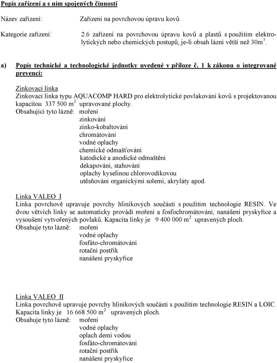 1 k zákonu o integrované prevenci: Zinkovací linka Zinkovací linka typu AQUACOMP HARD pro elektrolytické povlakování kovů s projektovanou kapacitou 337 500 m 2 upravované plochy.