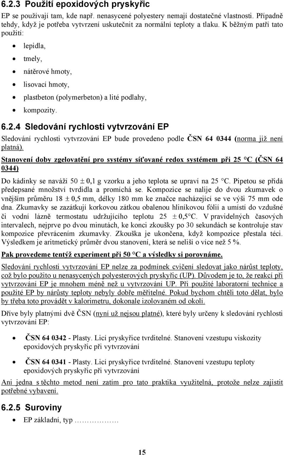 4 Sledování rychlosti vytvrzování EP Sledování rychlosti vytvrzování EP bude provedeno podle ČSN 64 0344 (norma jiţ není platná).