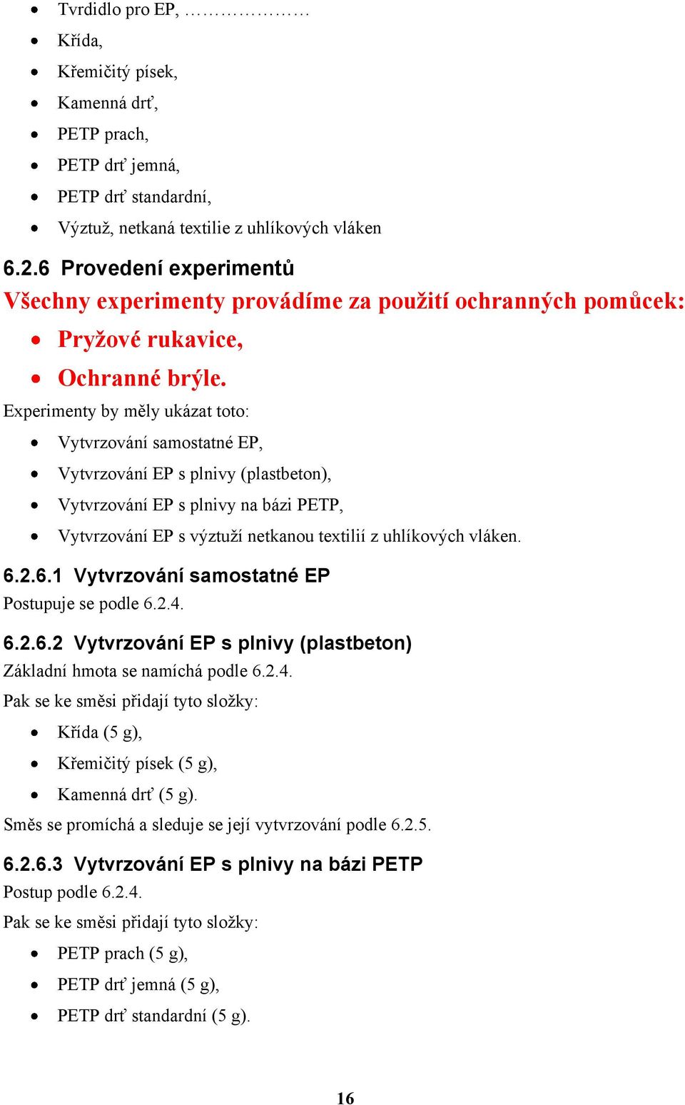 Experimenty by měly ukázat toto: Vytvrzování samostatné EP, Vytvrzování EP s plnivy (plastbeton), Vytvrzování EP s plnivy na bázi PETP, Vytvrzování EP s výztuţí netkanou textilií z uhlíkových vláken.