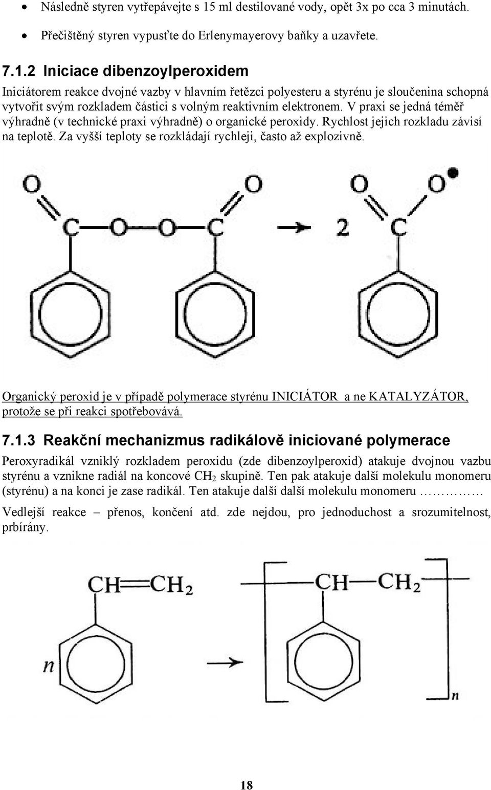 2 Iniciace dibenzoylperoxidem Iniciátorem reakce dvojné vazby v hlavním řetězci polyesteru a styrénu je sloučenina schopná vytvořit svým rozkladem částici s volným reaktivním elektronem.