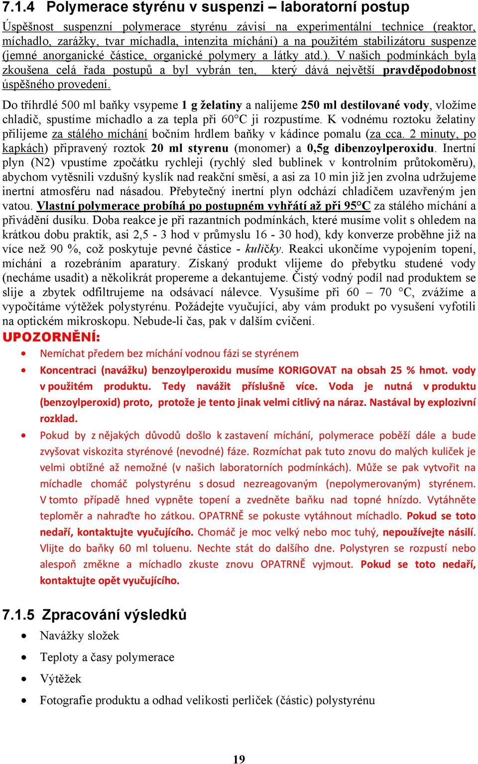 V našich podmínkách byla zkoušena celá řada postupů a byl vybrán ten, který dává největší pravděpodobnost úspěšného provedení.