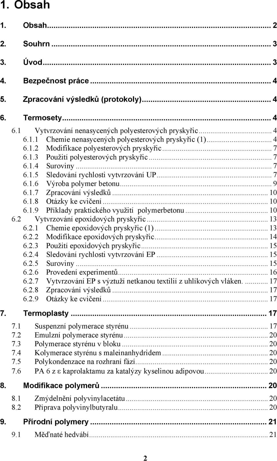 .. 10 6.1.8 Otázky ke cvičení... 10 6.1.9 Příklady praktického vyuţití polymerbetonu... 10 6.2 Vytvrzování epoxidových pryskyřic... 13 6.2.1 Chemie epoxidových pryskyřic (1)... 13 6.2.2 Modifikace epoxidových pryskyřic.