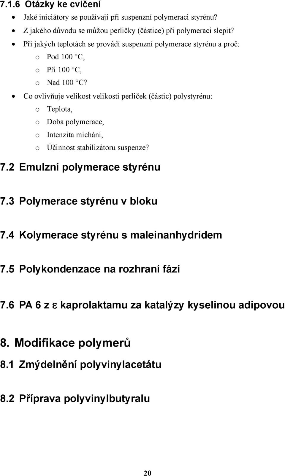 Co ovlivňuje velikost velikosti perliček (částic) polystyrénu: o Teplota, o Doba polymerace, o Intenzita míchání, o Účinnost stabilizátoru suspenze? 7.