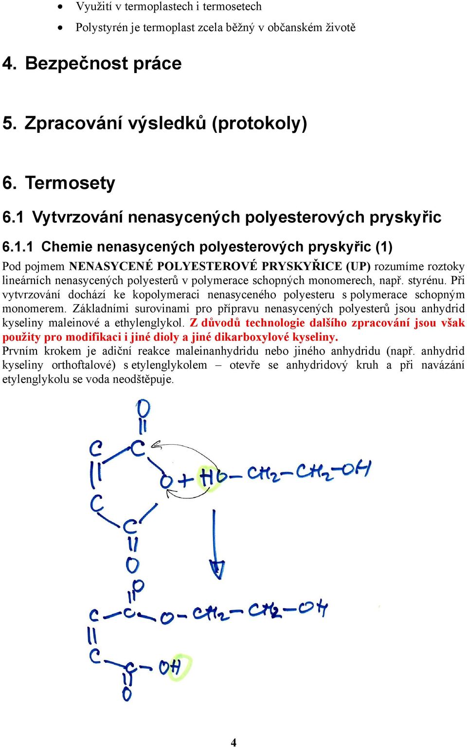 styrénu. Při vytvrzování dochází ke kopolymeraci nenasyceného polyesteru s polymerace schopným monomerem.