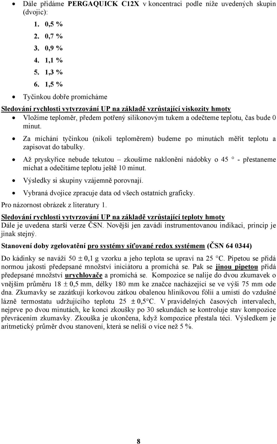 Za míchání tyčinkou (nikoli teploměrem) budeme po minutách měřit teplotu a zapisovat do tabulky.