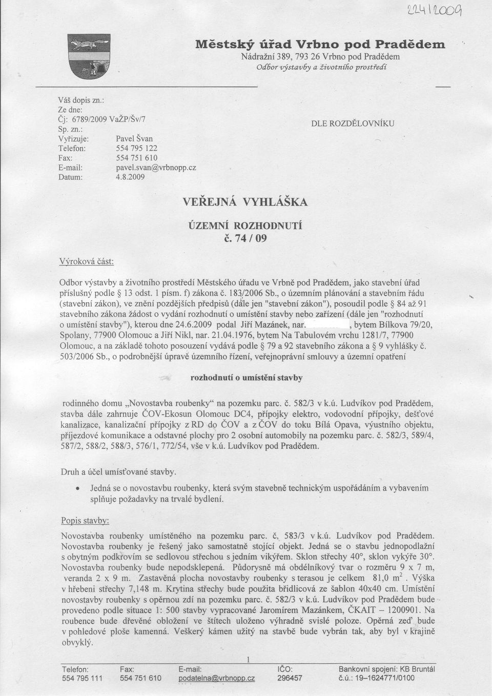 74 09 VÍrokovó óóst: Odbor rrystavby a Zivotního prostiedí Mèstského úiadu ve Vrbné pod Pradédem, jako stavební úiad piísluén;i podle $ 13 odst. i písm. f) zókona è. 183/2006 Sb.
