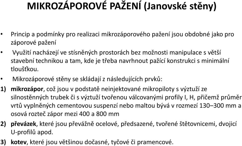 Mikrozáporové stěny se skládají z následujících prvků: 1) mikrozápor, což jsou v podstatě neinjektované mikropiloty s výztuží ze silnostěnných trubek či s výztuží tvořenou válcovanými profily I,