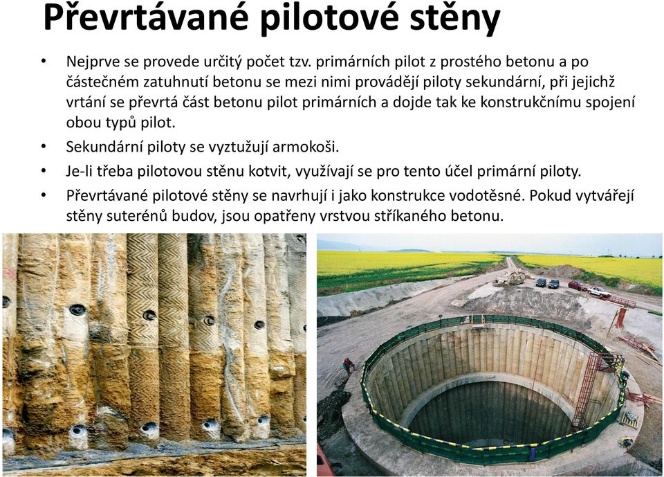 část betonu pilot primárních a dojde tak ke konstrukčnímu spojení obou typů pilot. Sekundární piloty se vyztužují armokoši.