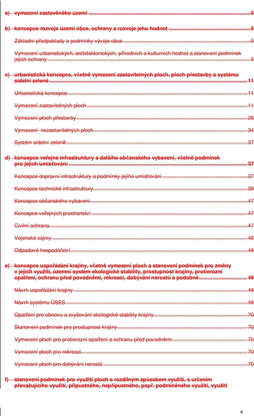 ..5 c) urbanistická koncepce, v etn vymezení zastavitelných ploch, ploch p estavby a systému sídelní zelen...11 Urbanistická koncepce...11 Vymezení zastavitelných ploch...11 Vymezení ploch p estavby.