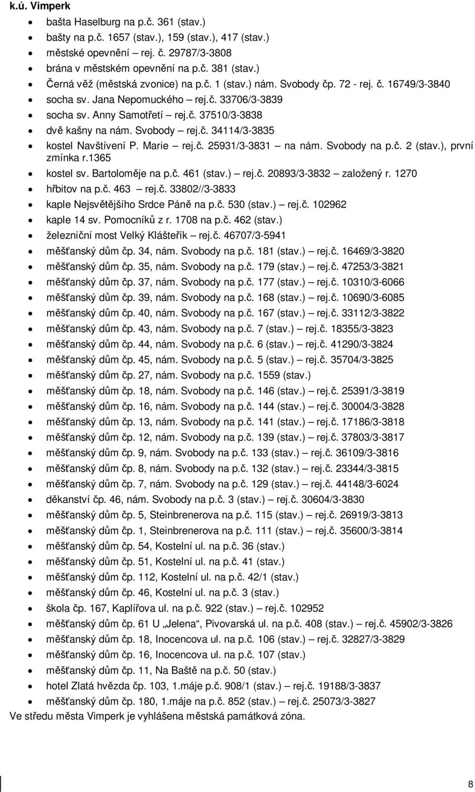 Svobody rej.. 34114/3-3835 kostel Navštívení P. Marie rej.. 25931/3-3831 na nám. Svobody na p.. 2 (stav.), první zmínka r.1365 kostel sv. Bartolom je na p.. 461 (stav.) rej.. 20893/3-3832 založený r.