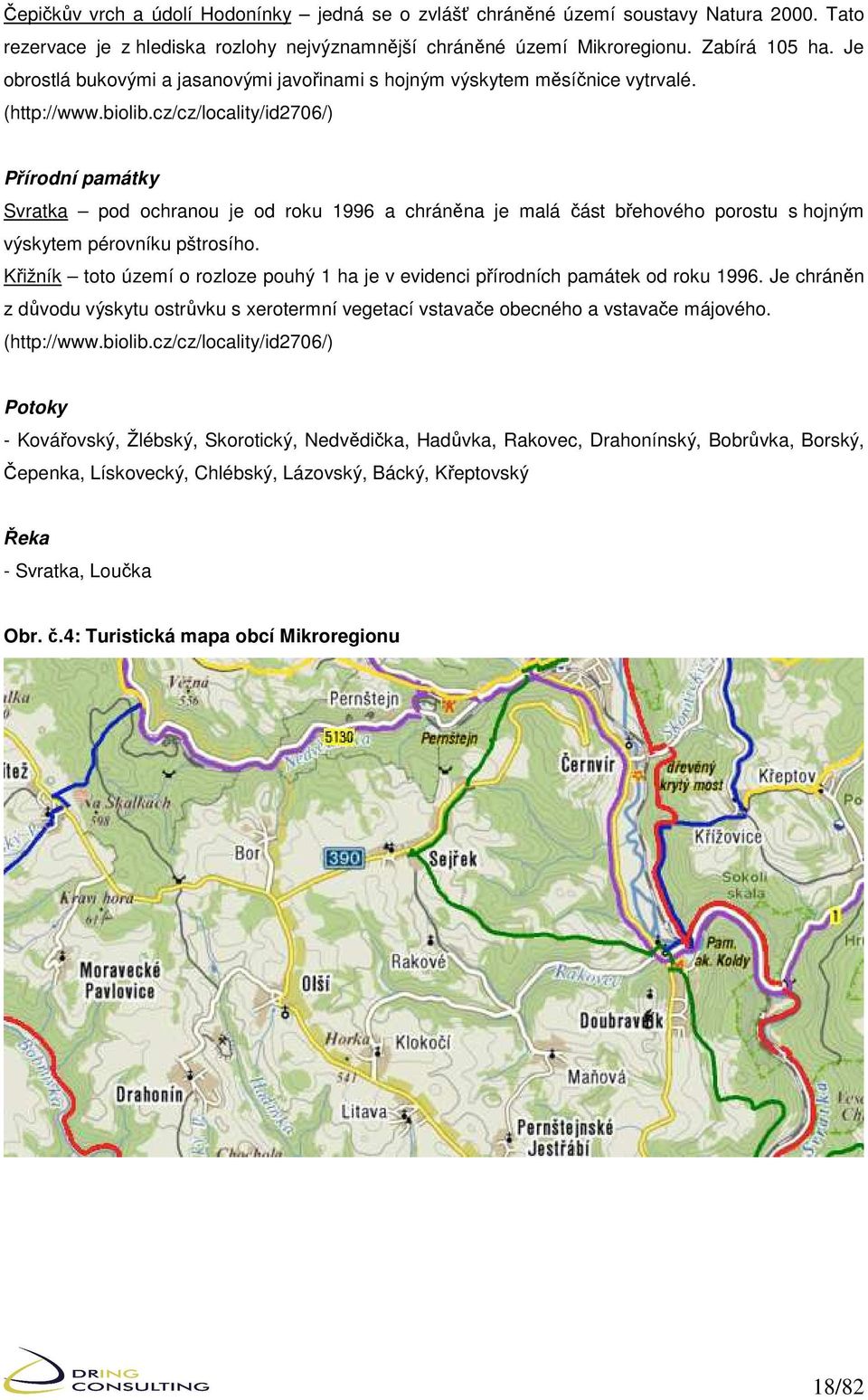 cz/cz/locality/id2706/) Přírodní památky Svratka pod ochranou je od roku 1996 a chráněna je malá část břehového porostu s hojným výskytem pérovníku pštrosího.